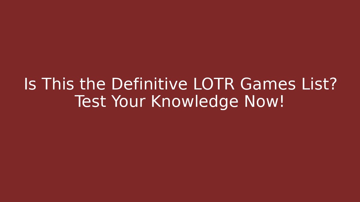 Is This the Definitive LOTR Games List? Test Your Knowledge Now! - NADclinic