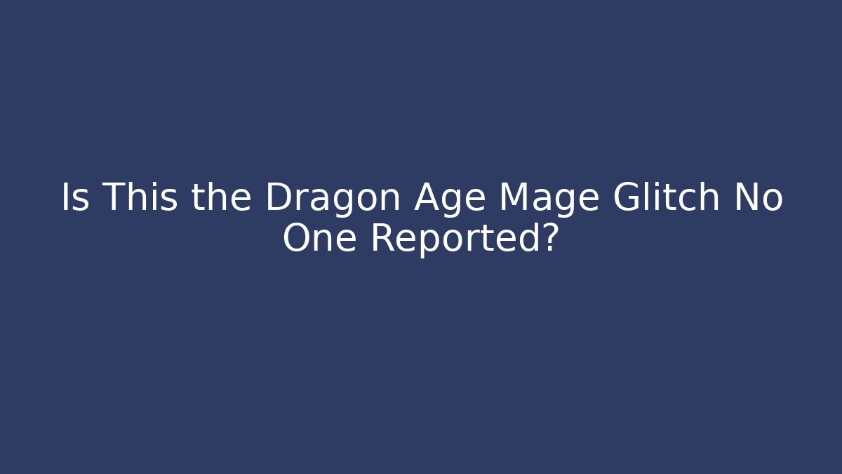 Is This the Dragon Age Mage Glitch No One Reported?