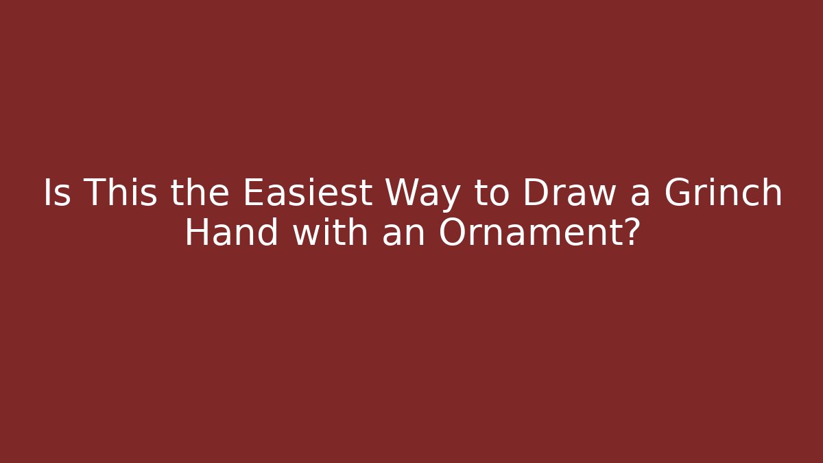 Is This the Easiest Way to Draw a Grinch Hand with an Ornament? - NADclinic