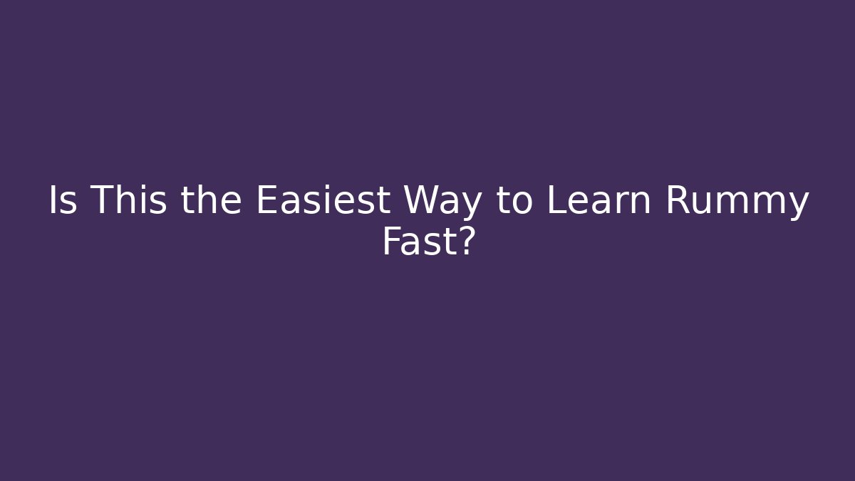 Is This the Easiest Way to Learn Rummy Fast?
