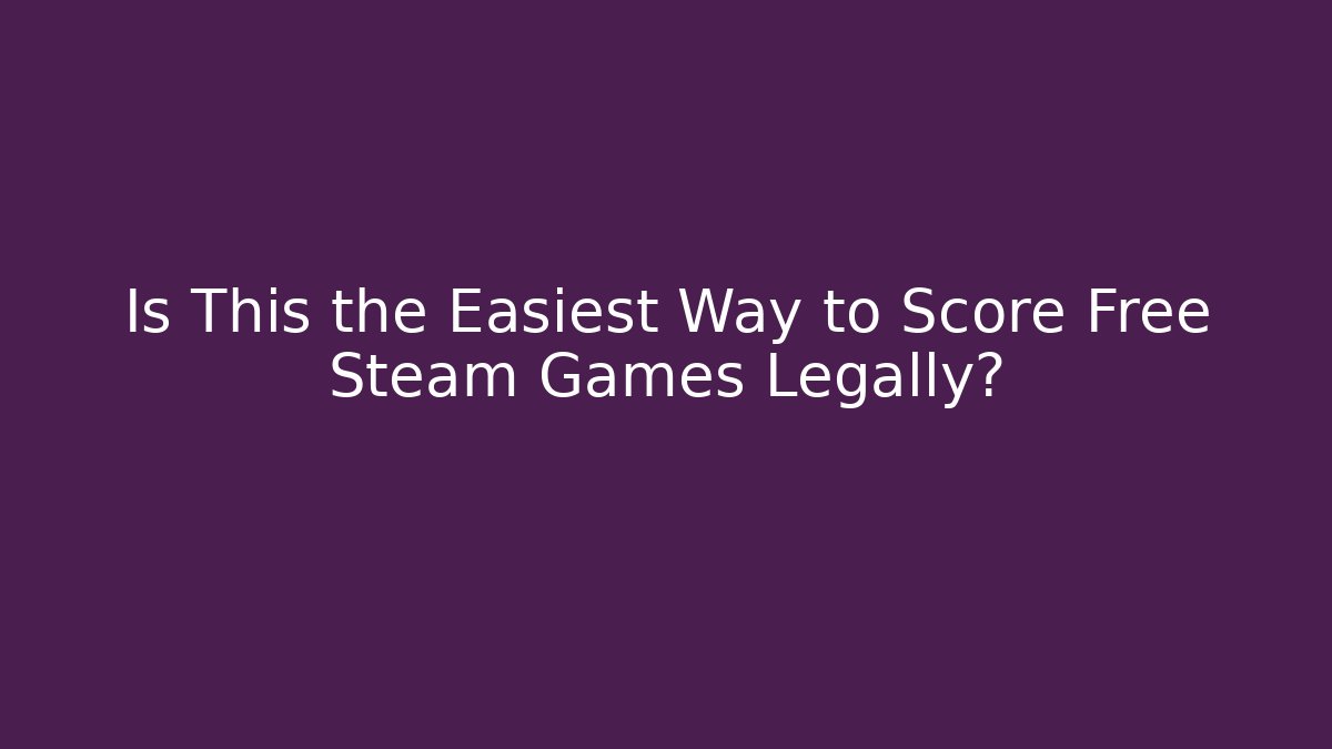 Is This the Easiest Way to Score Free Steam Games Legally?