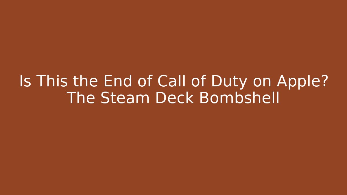 Is This the End of Call of Duty on Apple? The Steam Deck Bombshell