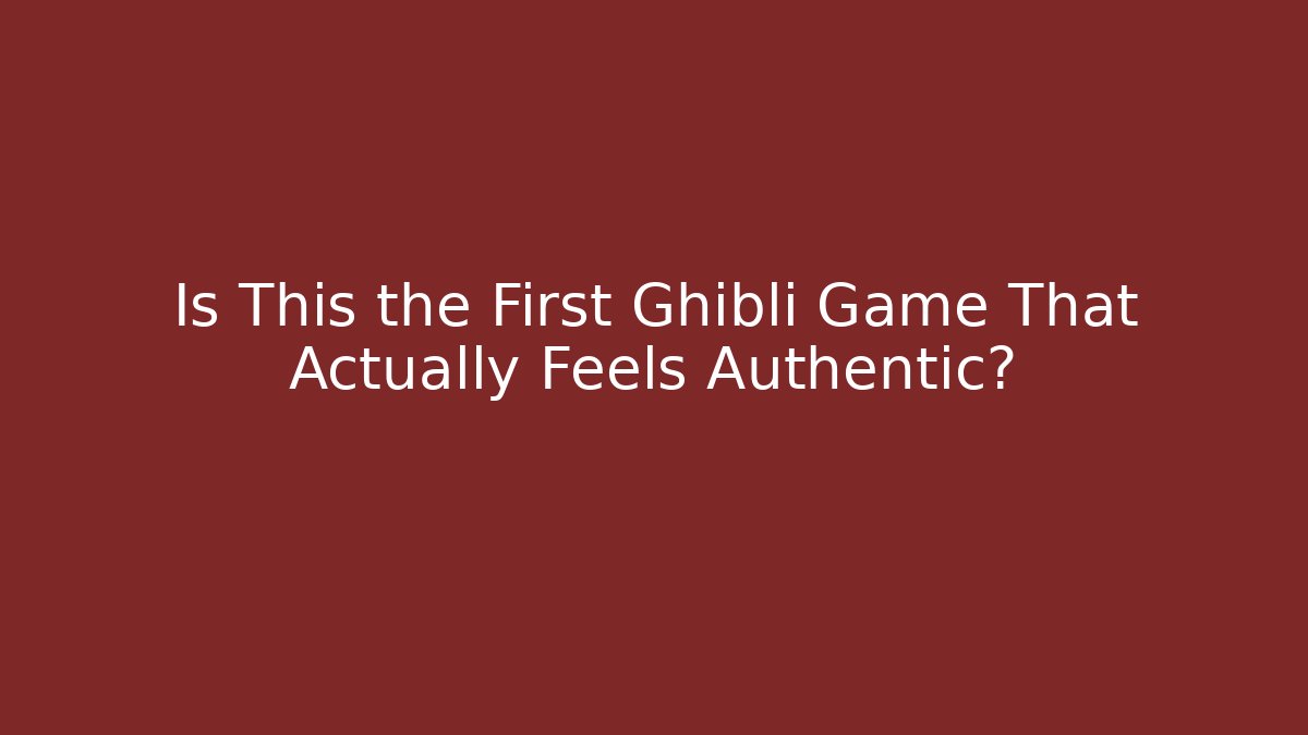 Is This the First Ghibli Game That Actually Feels Authentic?