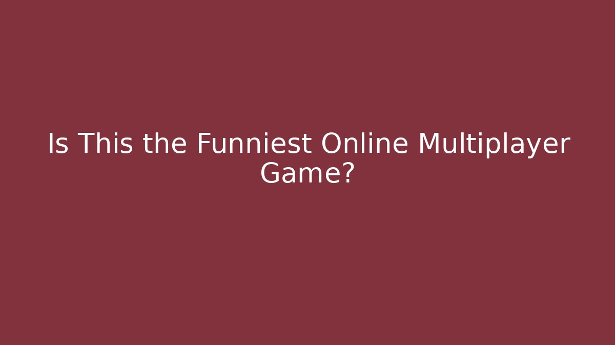 Is This the Funniest Online Multiplayer Game?