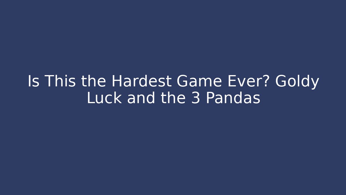 Is This the Hardest Game Ever? Goldy Luck and the 3 Pandas - NADclinic