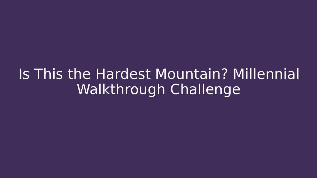 Is This the Hardest Mountain? Millennial Walkthrough Challenge