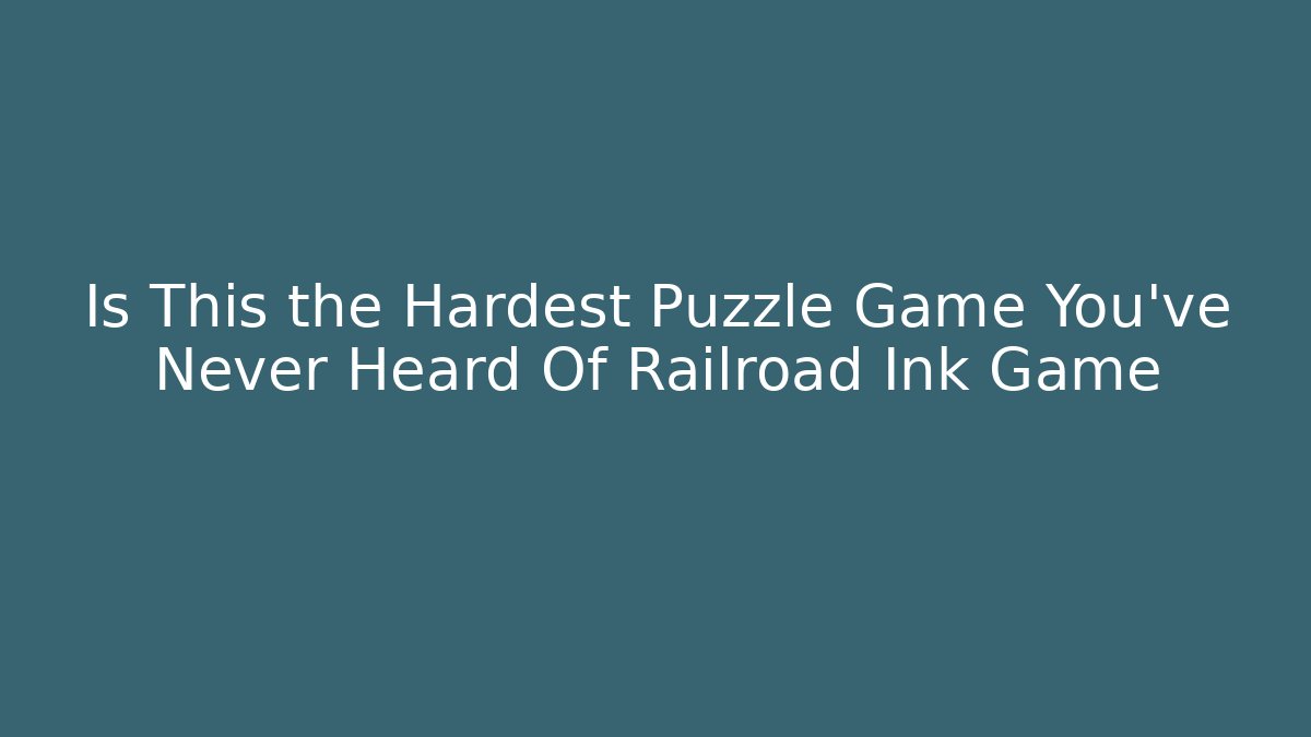 Is This the Hardest Puzzle Game You've Never Heard Of Railroad Ink Game