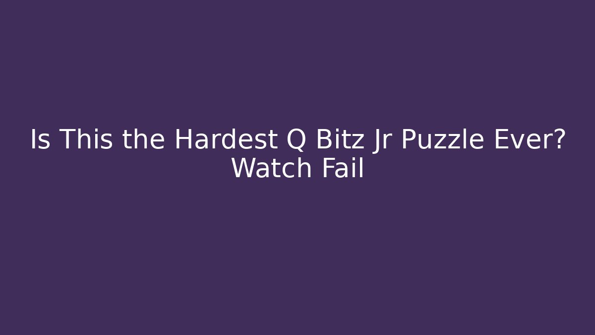 Is This the Hardest Q Bitz Jr Puzzle Ever? Watch Fail