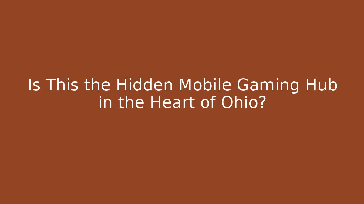 Is This the Hidden Mobile Gaming Hub in the Heart of Ohio?
