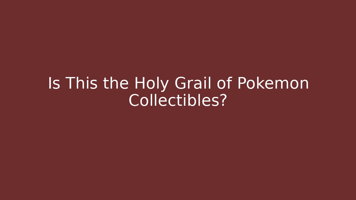 Is This the Holy Grail of Pokémon Collectibles?