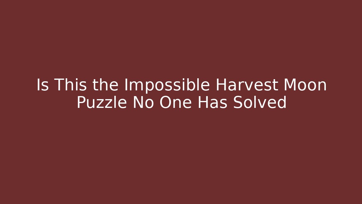 Is This the Impossible Harvest Moon Puzzle No One Has Solved