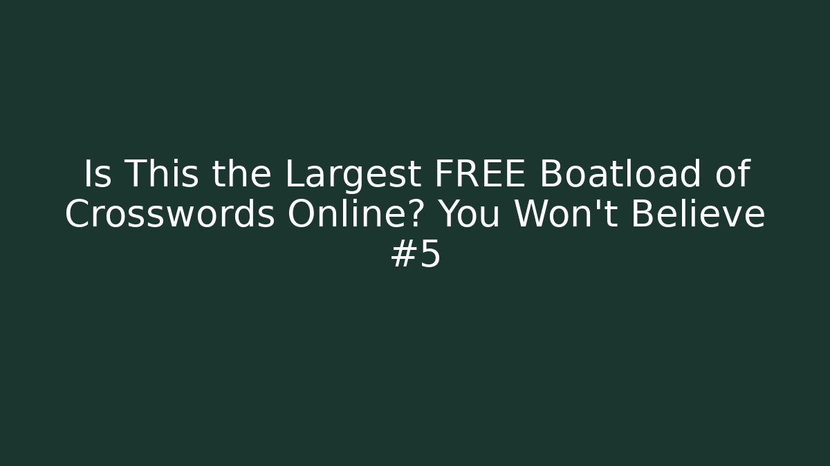 Is This the Largest FREE Boatload of Crosswords Online? You Won't Believe #5