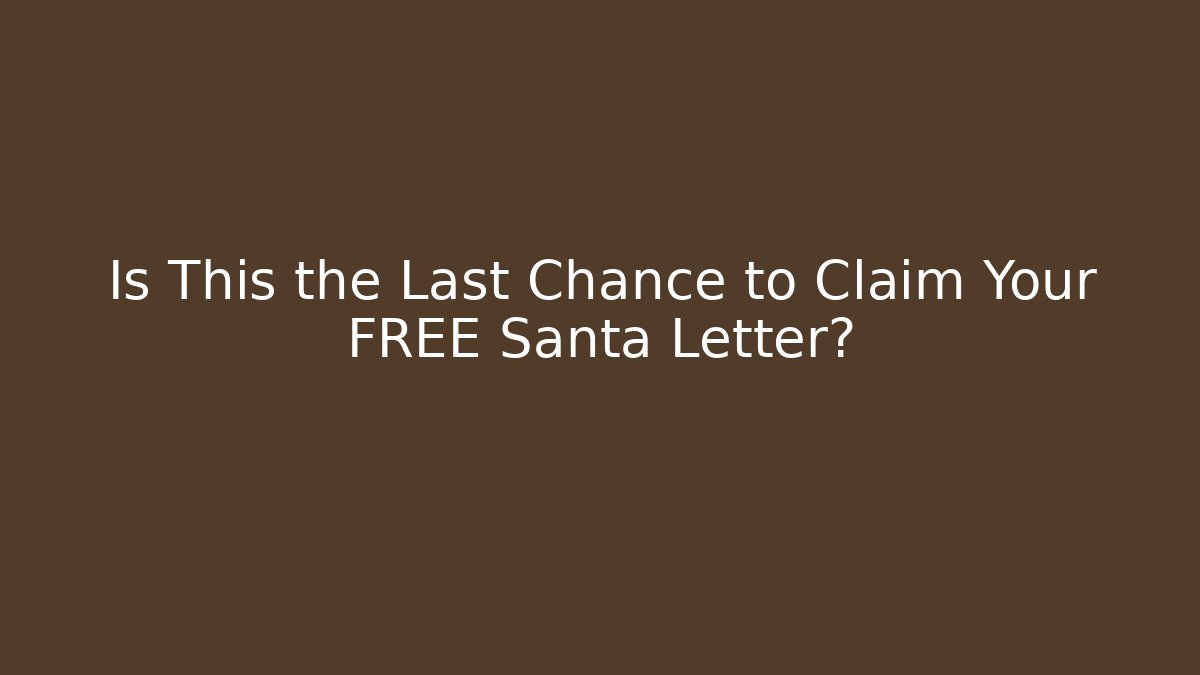 Is This the Last Chance to Claim Your FREE Santa Letter?