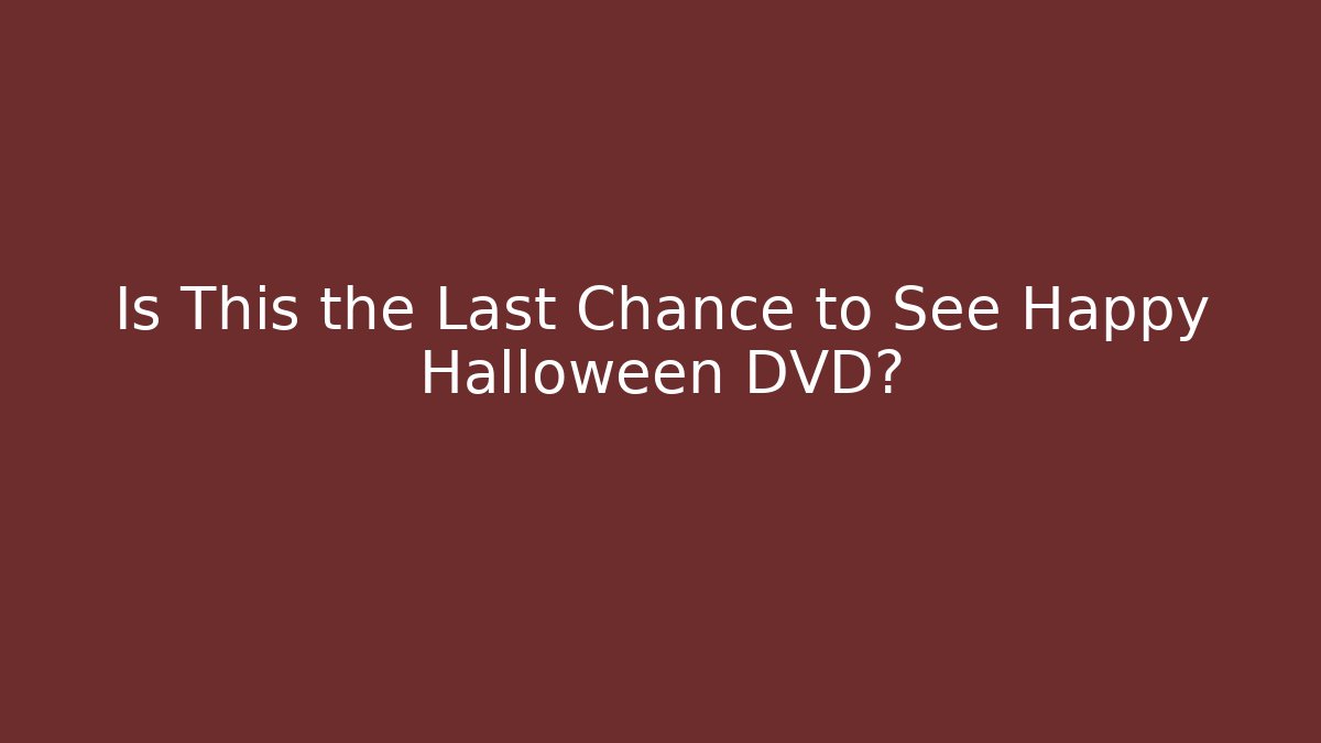 Is This the Last Chance to See Happy Halloween DVD?