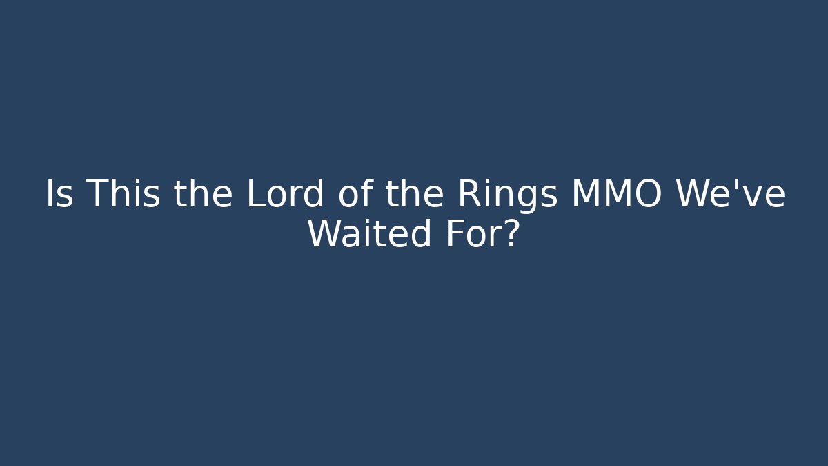 Is This the Lord of the Rings MMO We’ve Waited For?