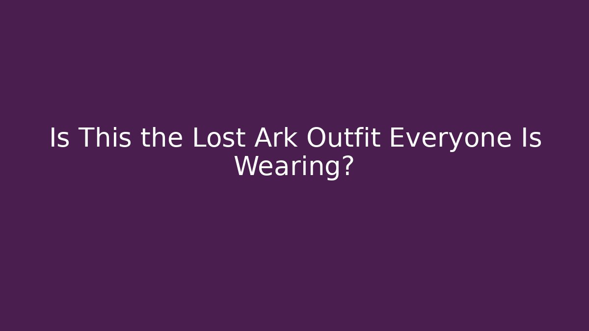 Is This the Lost Ark Outfit Everyone Is Wearing?