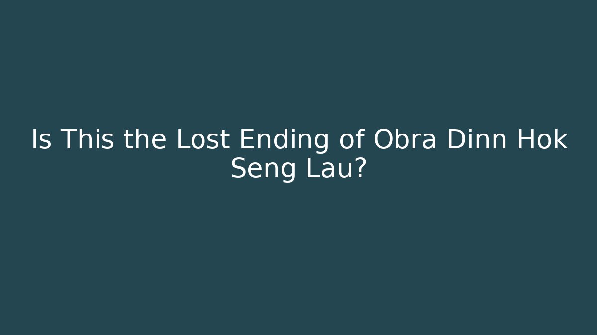 Is This the Lost Ending of Obra Dinn Hok Seng Lau?
