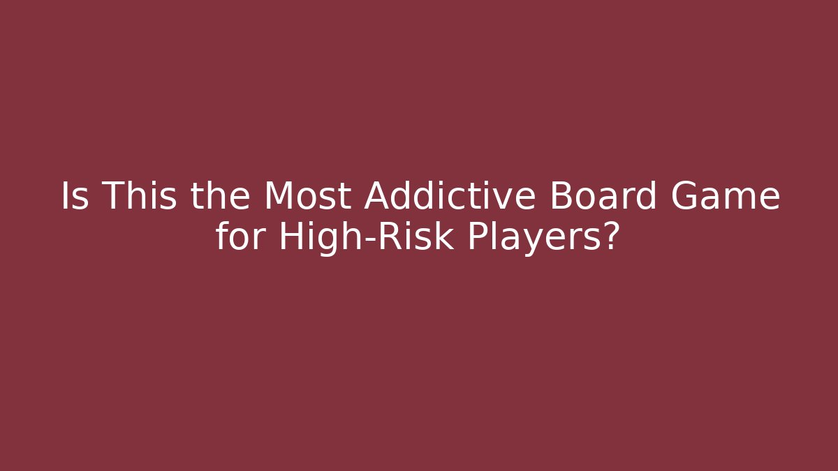 Is This the Most Addictive Board Game for High-Risk Players?