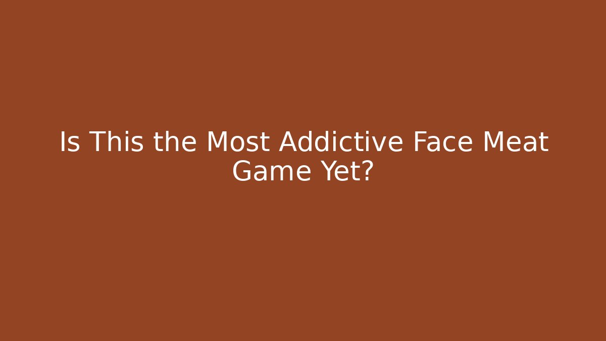 Is This the Most Addictive Face Meat Game Yet? - NADclinic