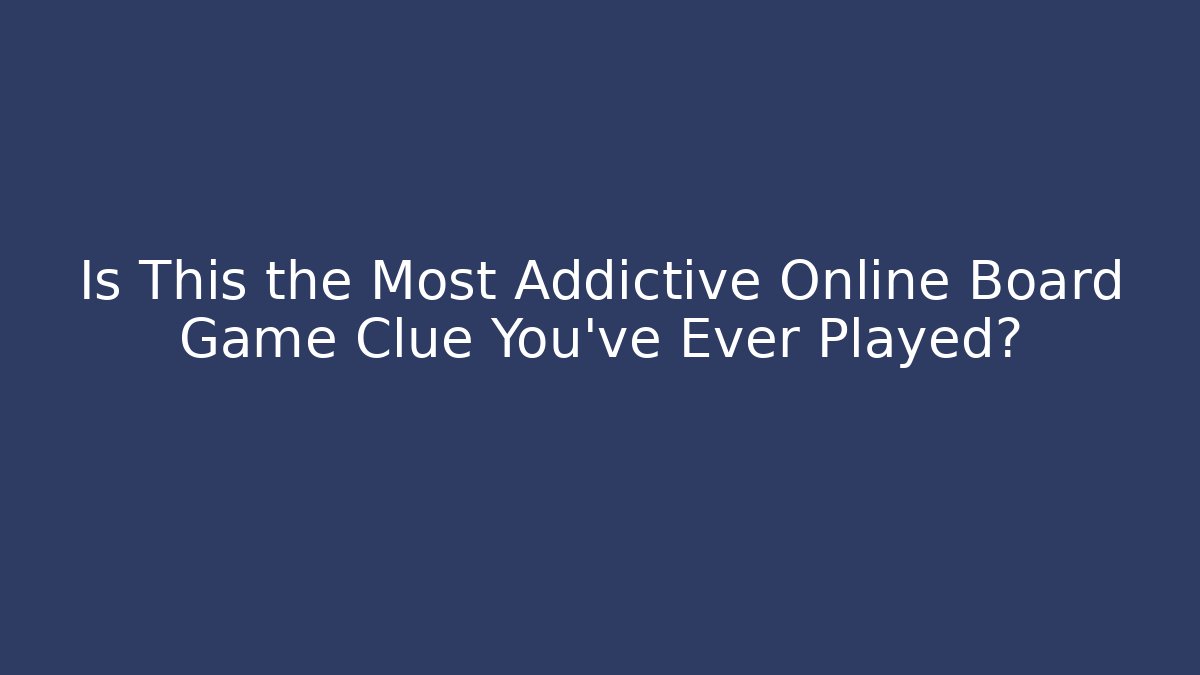 Is This the Most Addictive Online Board Game Clue You've Ever Played?