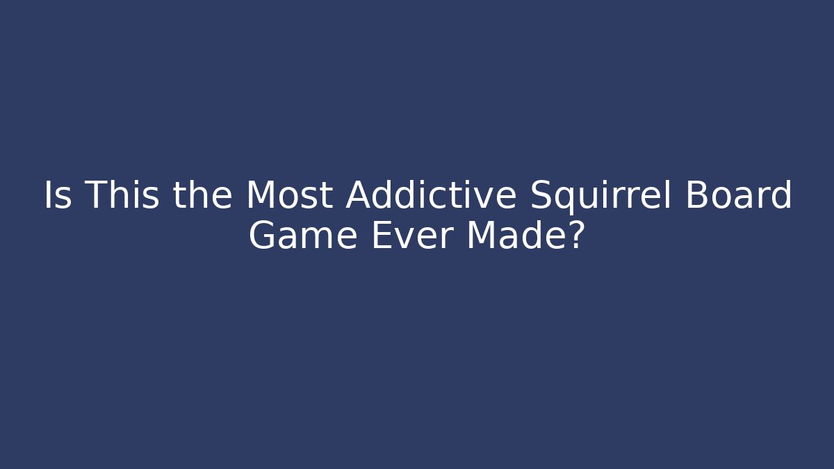 Is This the Most Addictive Squirrel Board Game Ever Made? - NADclinic
