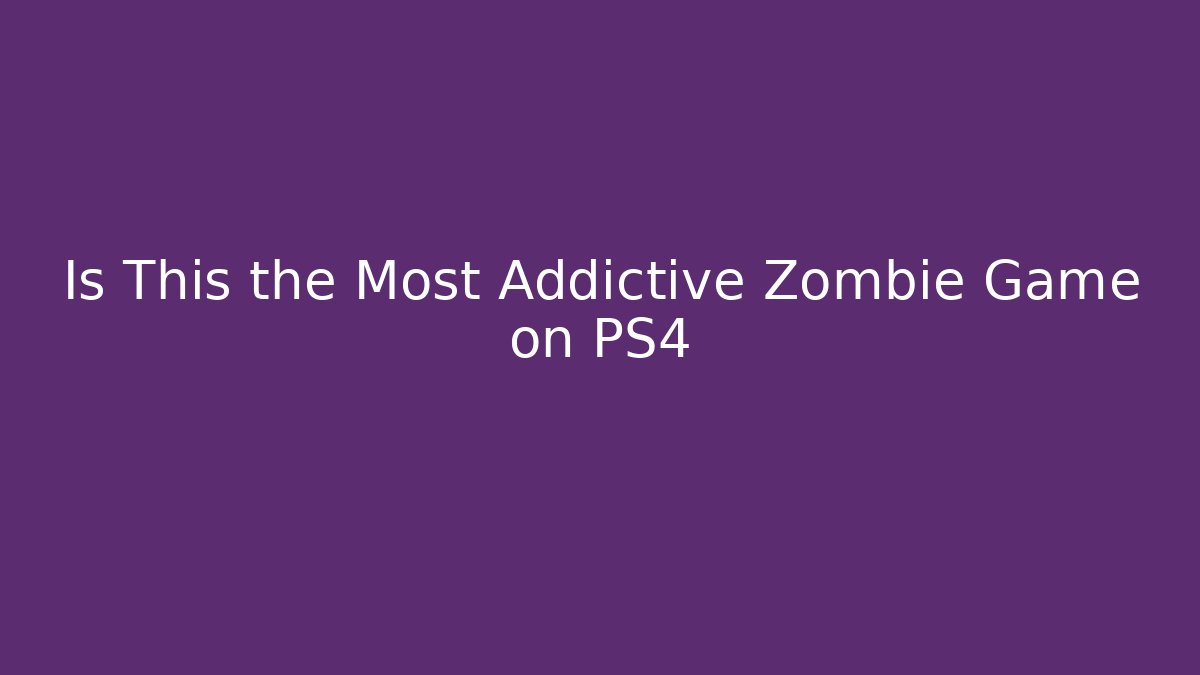 Is This the Most Addictive Zombie Game on PS4