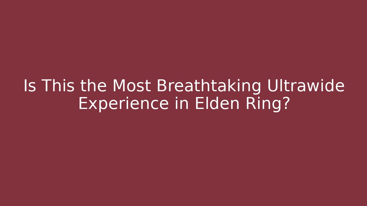 Is This the Most Breathtaking Ultrawide Experience in Elden Ring?