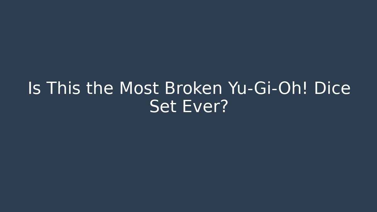 Is This the Most Broken Yu-Gi-Oh! Dice Set Ever?