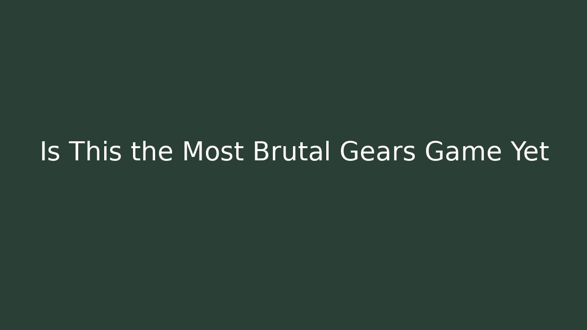 Is This the Most Brutal Gears Game Yet
