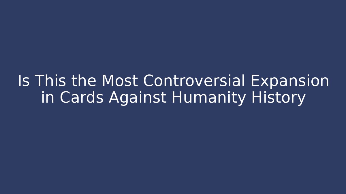 Is This the Most Controversial Expansion in Cards Against Humanity History