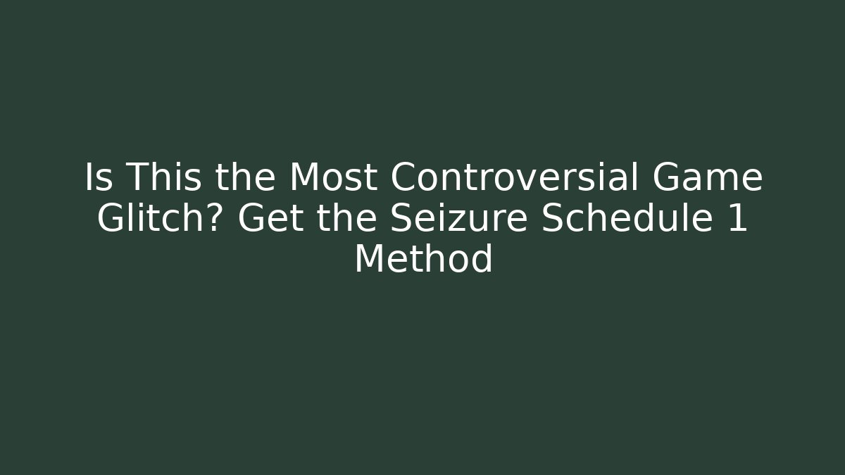 Is This the Most Controversial Game Glitch? Get the Seizure Schedule 1 Method - NADclinic