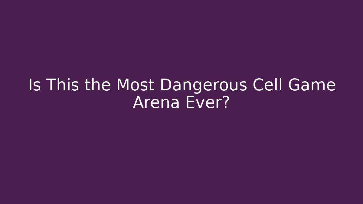 Is This the Most Dangerous Cell Game Arena Ever?