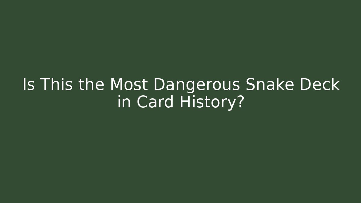 Is This the Most Dangerous Snake Deck in Card History?