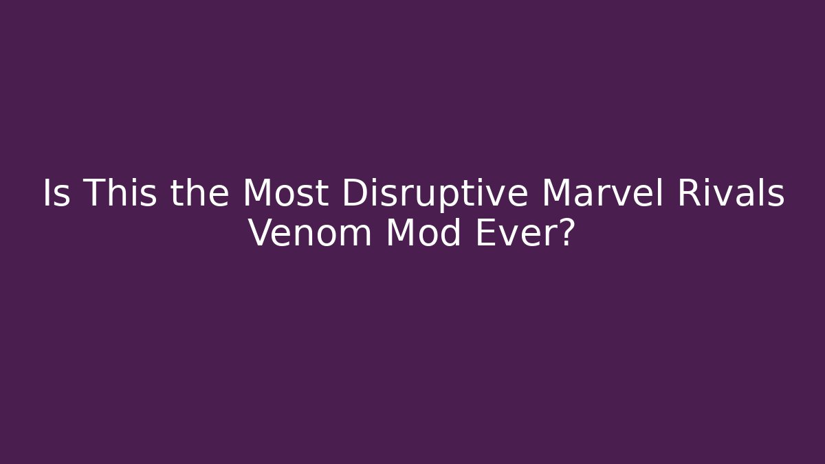Is This the Most Disruptive Marvel Rivals Venom Mod Ever? - NADclinic
