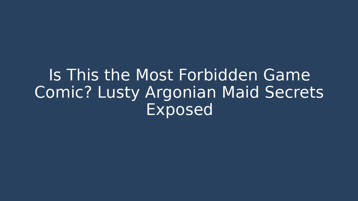Is This the Most Forbidden Game Comic? Lusty Argonian Maid Secrets Exposed