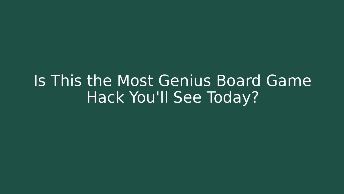 Is This the Most Genius Board Game Hack You’ll See Today?