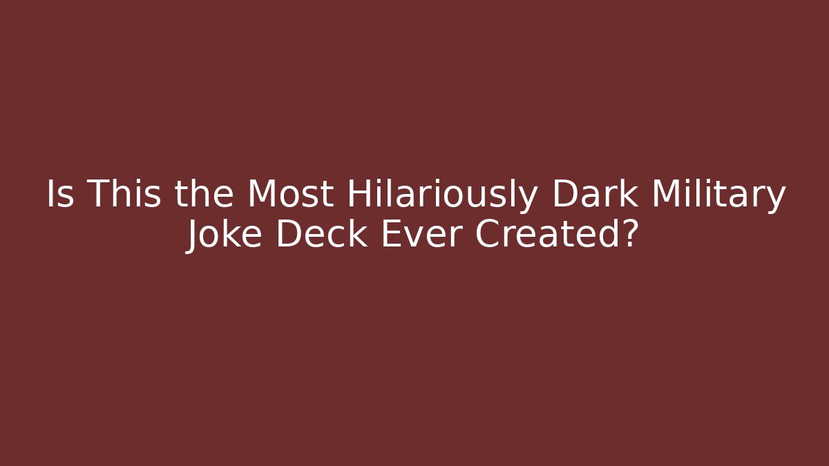 Is This the Most Hilariously Dark Military Joke Deck Ever Created?