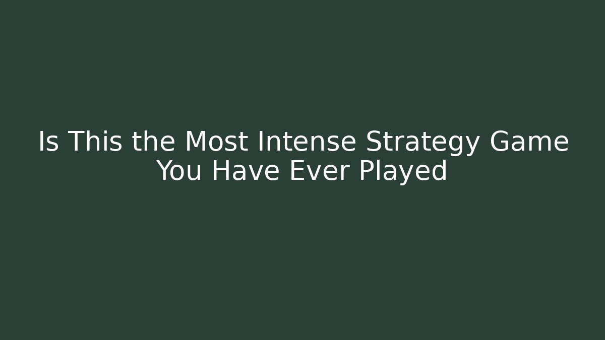 Is This the Most Intense Strategy Game You Have Ever Played