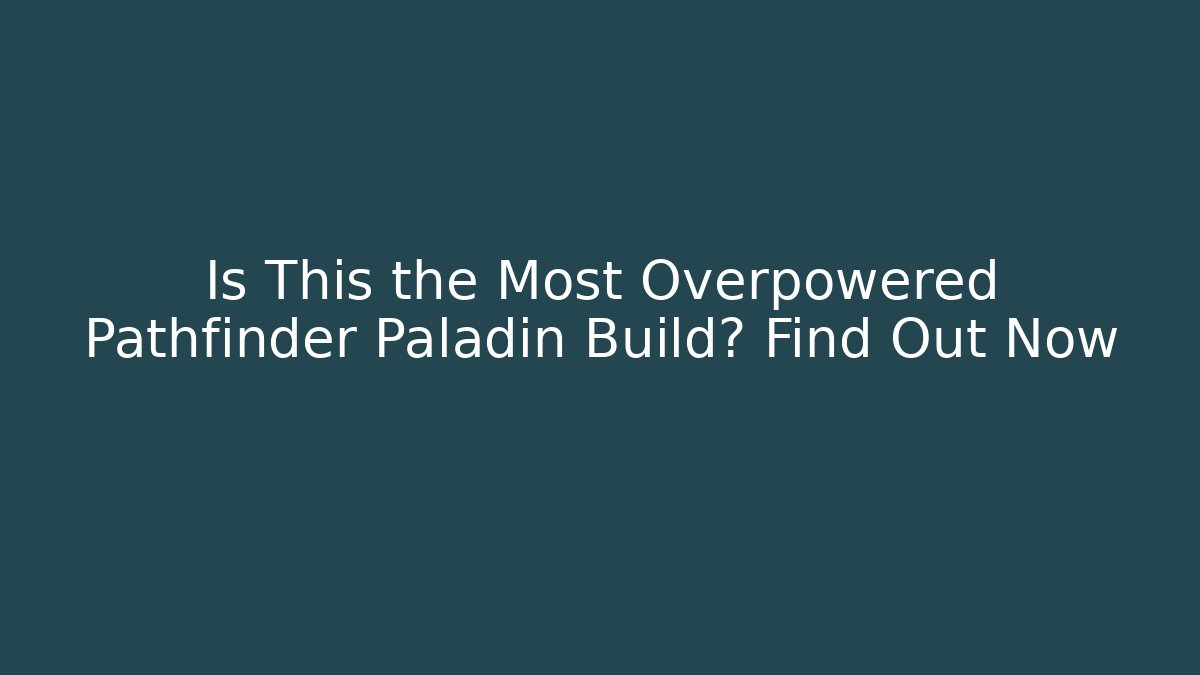 Is This the Most Overpowered Pathfinder Paladin Build? Find Out Now