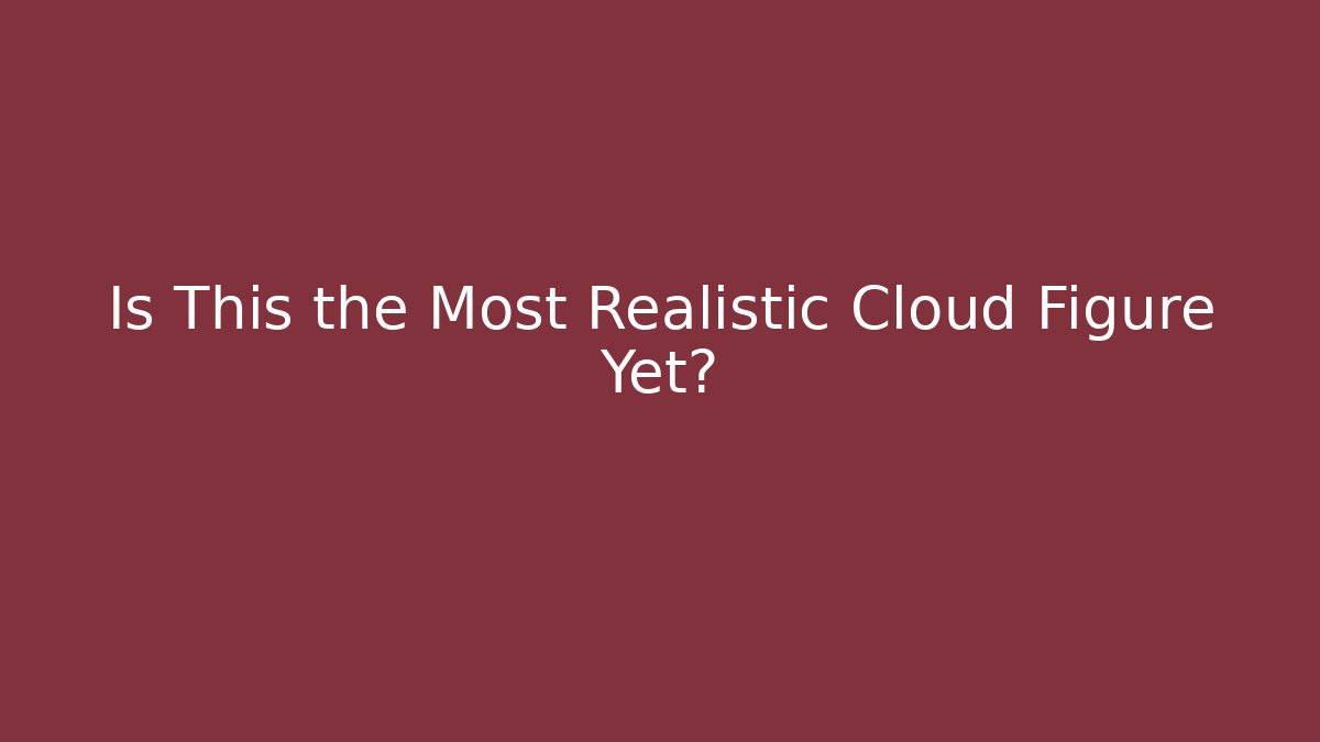 Is This the Most Realistic Cloud Figure Yet?