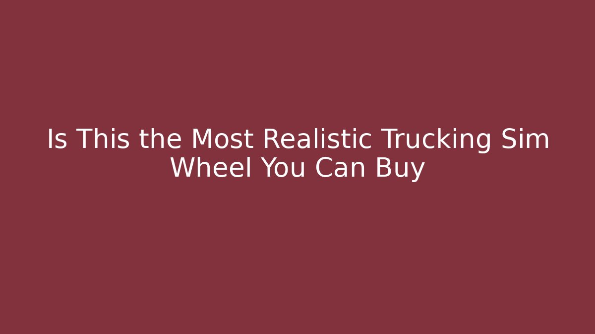 Is This the Most Realistic Trucking Sim Wheel You Can Buy