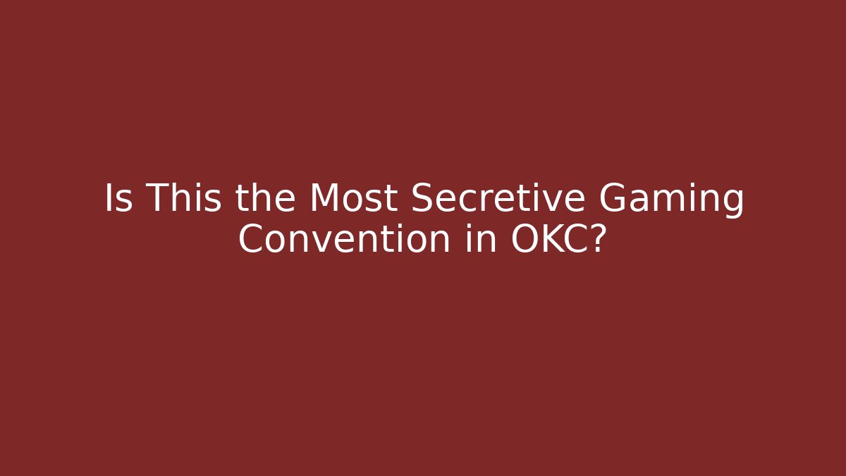 Is This the Most Secretive Gaming Convention in OKC?