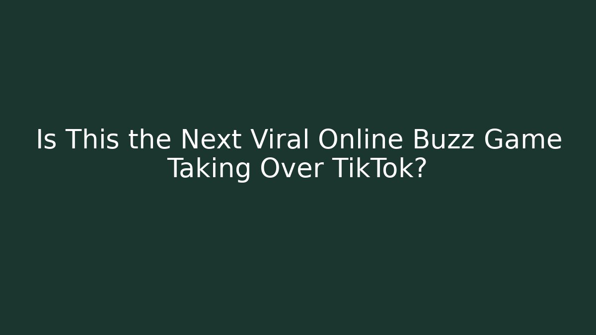 Is This the Next Viral Online Buzz Game Taking Over TikTok?