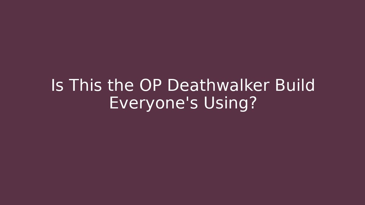 Is This the OP Deathwalker Build Everyone's Using?