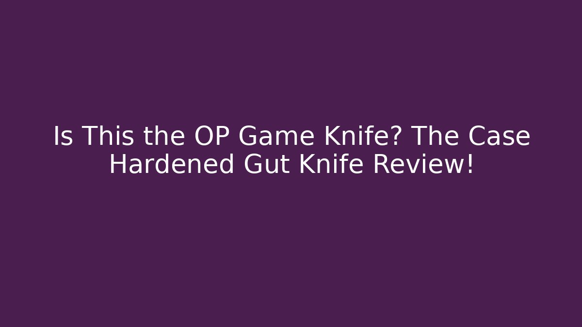Is This the OP Game Knife? The Case Hardened Gut Knife Review!