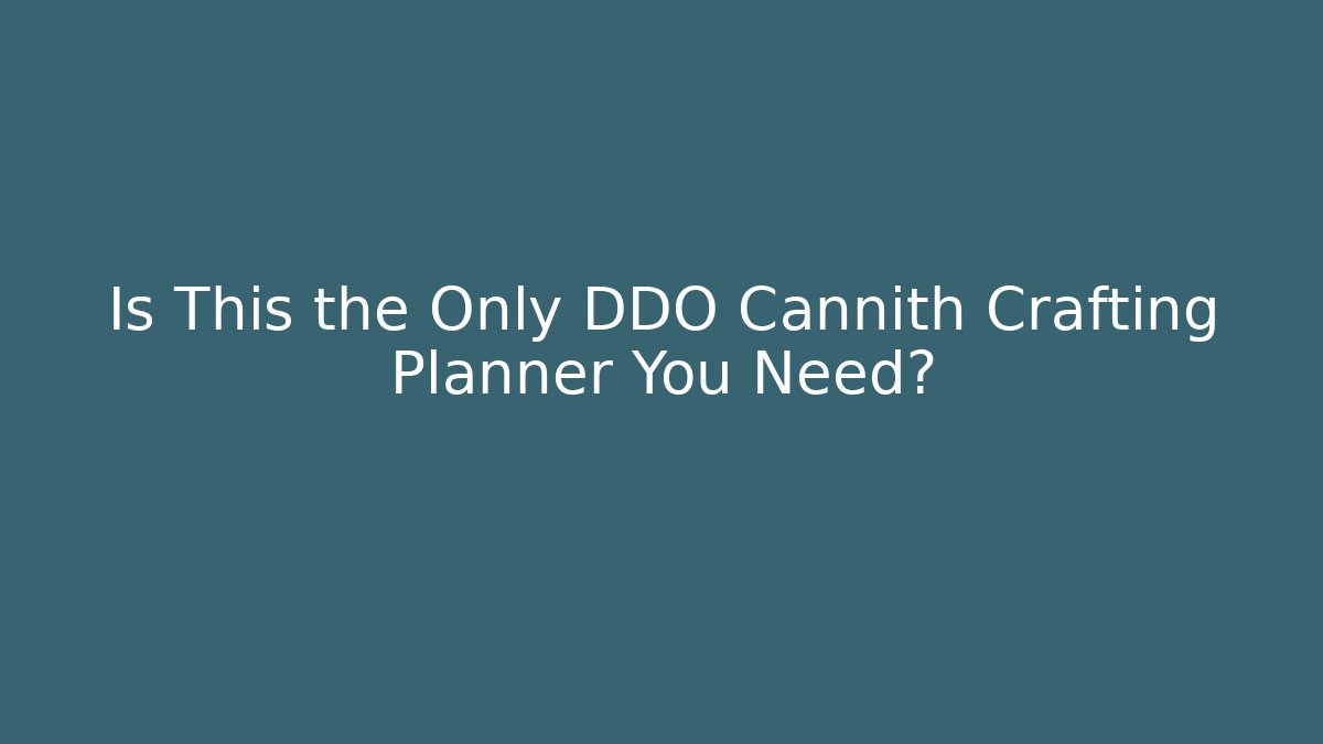 Is This the Only DDO Cannith Crafting Planner You Need? - NADclinic