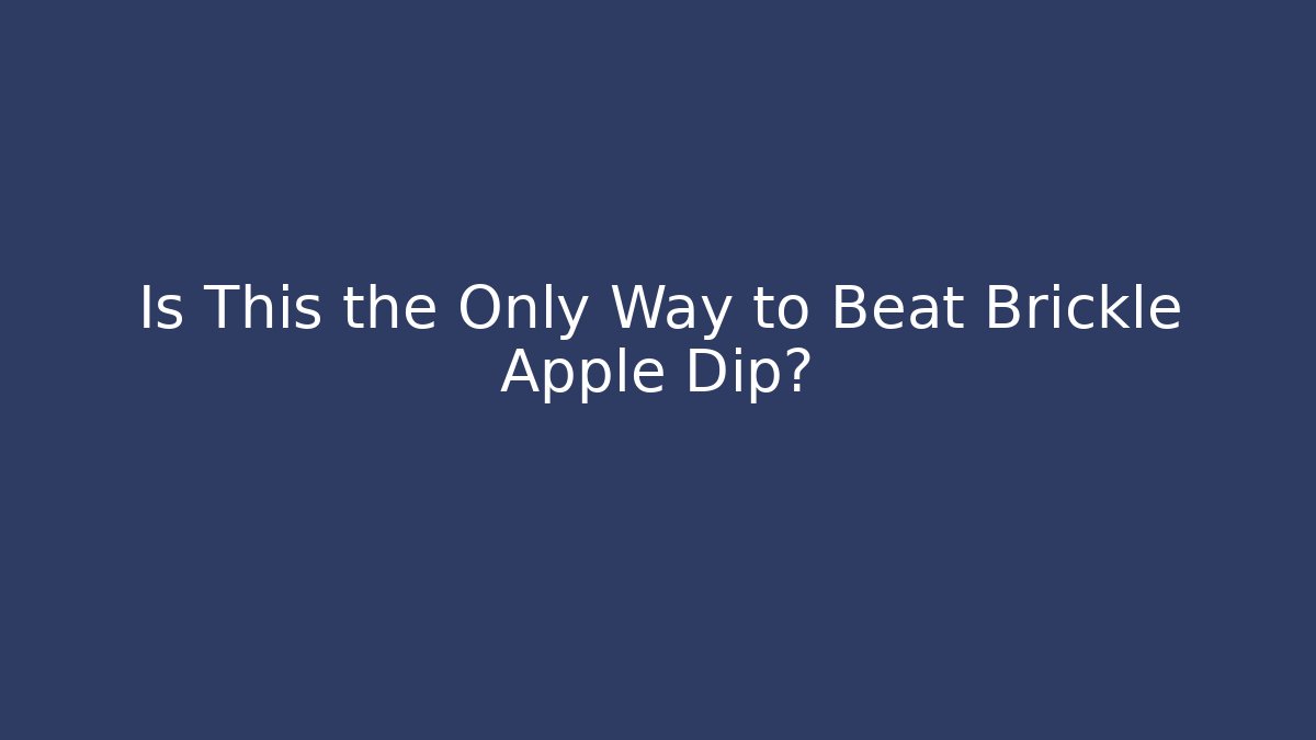 Is This the Only Way to Beat Brickle Apple Dip?