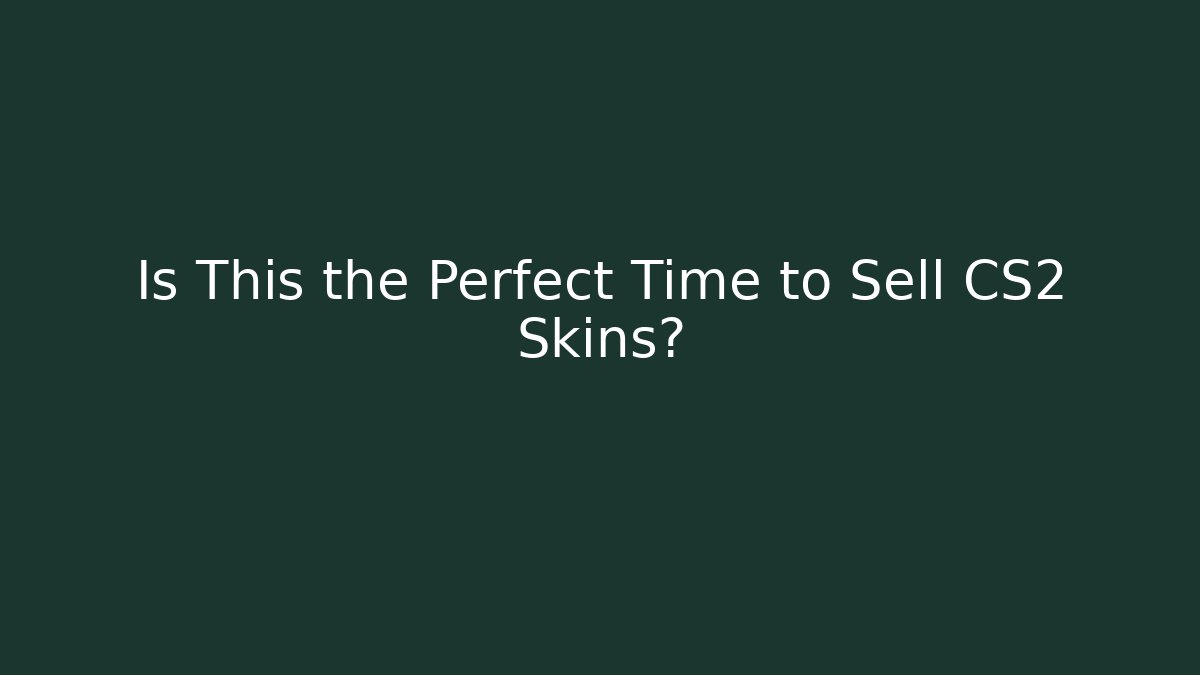 Is This the Perfect Time to Sell CS2 Skins? - NADclinic