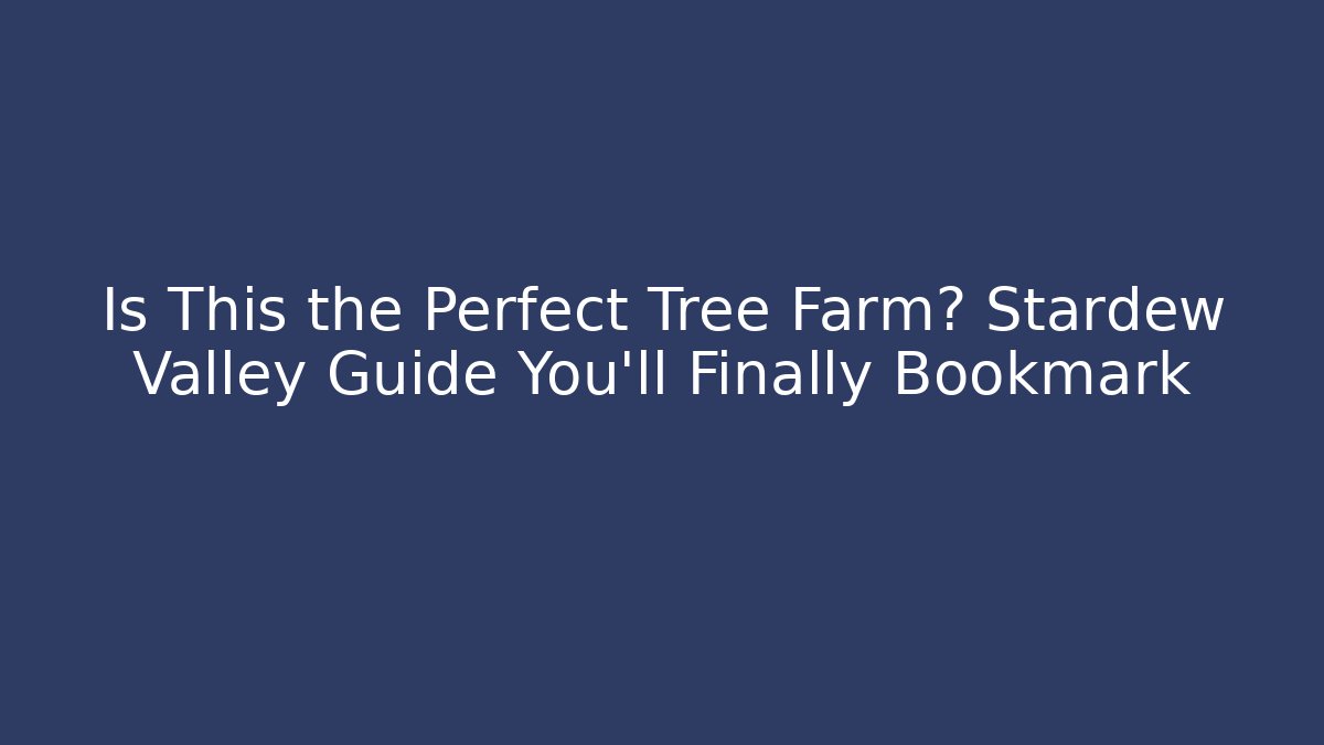 Is This the Perfect Tree Farm? Stardew Valley Guide You'll Finally Bookmark