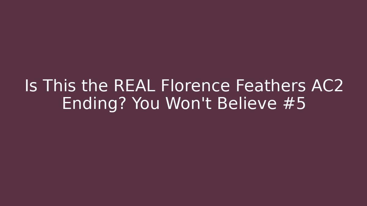 Is This the REAL Florence Feathers AC2 Ending? You Won't Believe #5